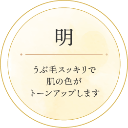 明：うぶ毛スッキリで肌の色がトーンアップします