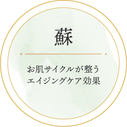 蘇：お肌のサイクルが整う・エイジングケア効果